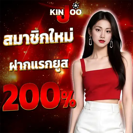 สมาชิกใหม่ KINJOO โบนัสแรกยูส 200%